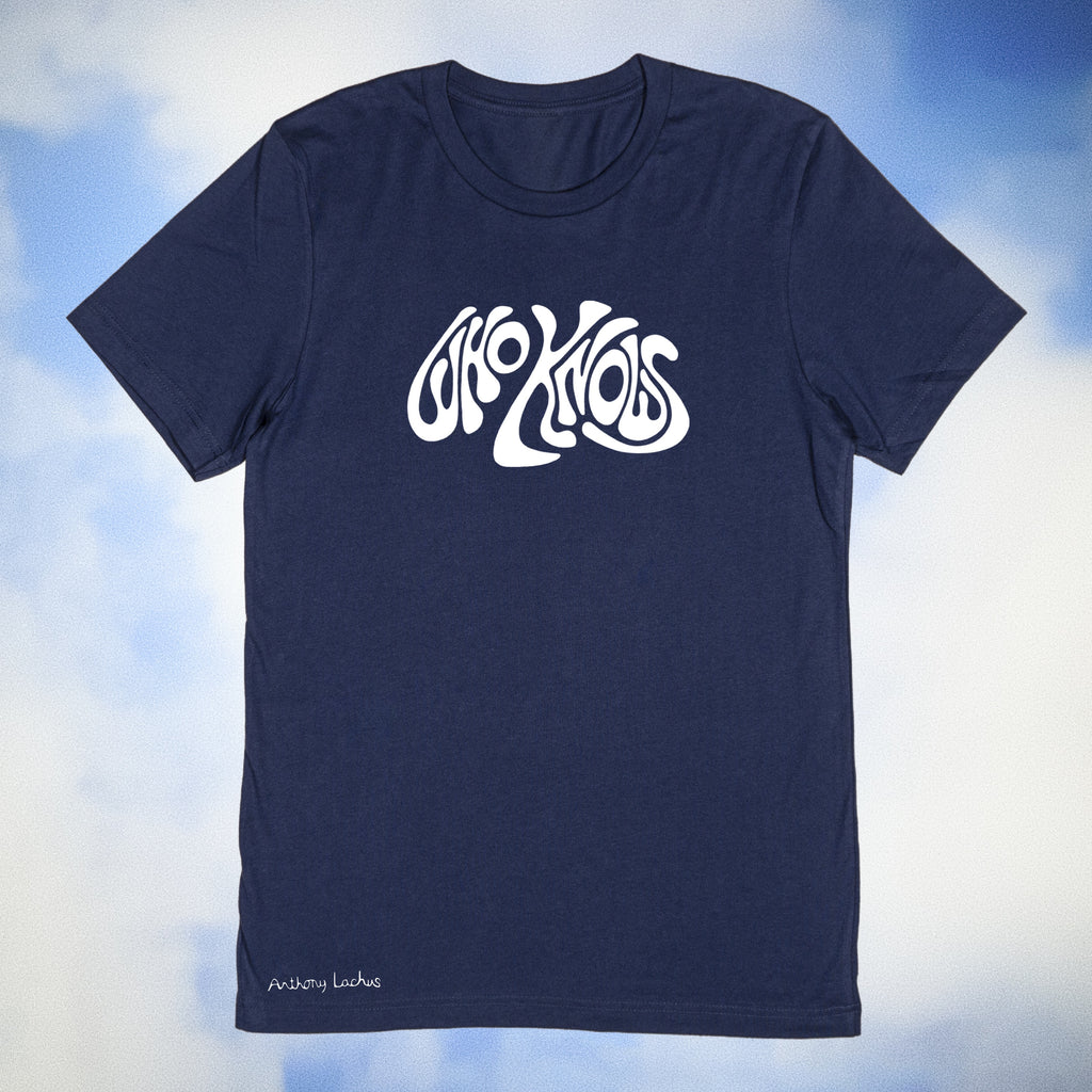The words who knows in white on a premium cotton navy blue t-shirt original hand drawn graphic tee design by Anthony Lachus